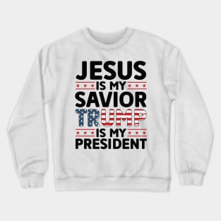 Jesus is My Savior Trump is My President Crewneck Sweatshirt
